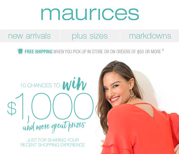maurices - 10 chances to win $1,000 and more great prizes just for sharing your recent shopping experience.